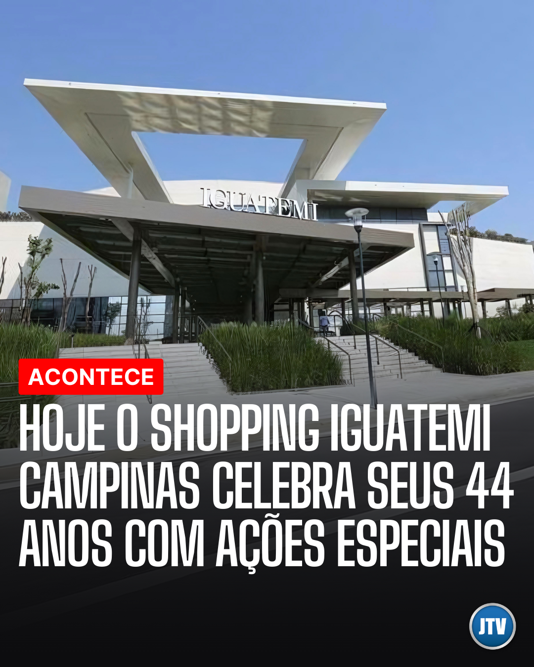 Iguatemi Campinas - Comemorando 44 Anos de Pioneirismo e Excelência